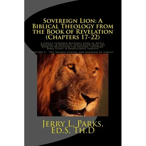 Sovereign Lion: A Biblical Theology from the Book of Revelation (Chapters 17-22): A Christ-Centered Resource Book of Notes, Outlines,