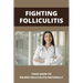 Fighting Folliculitis: Your Guide To Relieve Folliculitis Naturally: Banish Folliculitis Treatment