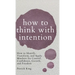 How to Think with Intention: How to Identify, Transform, and Apply Mindsets for Control, Confidence, Growth, and Freedom