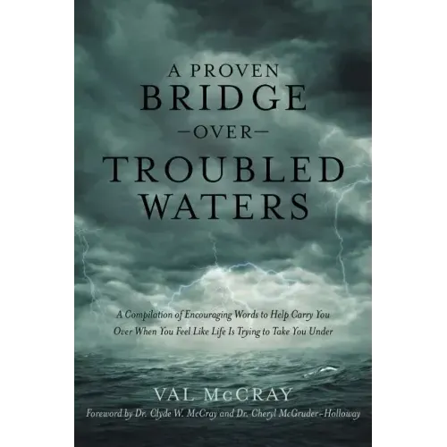 A Proven Bridge over Troubled Waters: A Compilation of Encouraging Words to Help Carry You Over When You Feel Like Life Is Trying to Take You Under