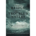 A Proven Bridge over Troubled Waters: A Compilation of Encouraging Words to Help Carry You Over When You Feel Like Life Is Trying to Take You Under