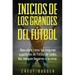 Inicios de los Grandes del Fútbol: Descubre cómo los mejores jugadores de fútbol de todos los tiempos llegaron a la cima (Entrenamientos de Fútbol) (S
