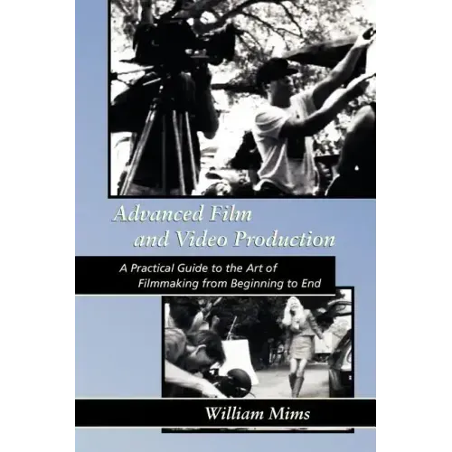 Advanced Film & Video Production: Advanced Film and Video Production is a practical approach to the art of filmmaking from beginning to final release