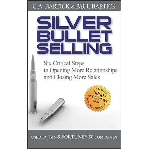 Silver Bullet Selling: Six Critical Steps to Opening More Relationships and Closing More Sales