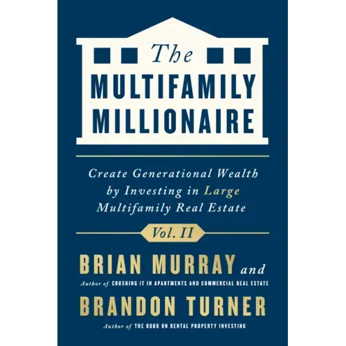 The Multifamily Millionaire, Volume II: Create Generational Wealth by Investing in Large Multifamily Real Estate