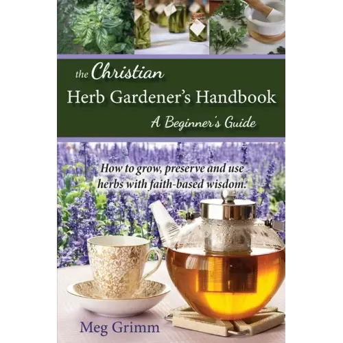 The Christian Herb Gardener's Handbook: A Beginner's Guide