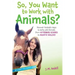 So, You Want to Work with Animals?: Discover Fantastic Ways to Work with Animals, from Veterinary Science to Aquatic Biology
