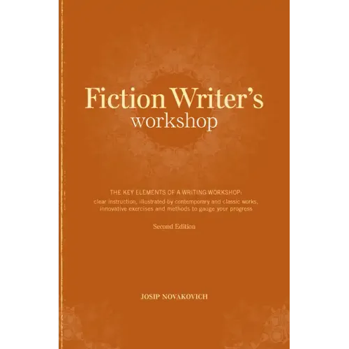 Fiction Writer's Workshop: The Key Elements of a Writing Workshop: Clear Instruction, Illustrated by Contemporary and Classic Works, Innovative E