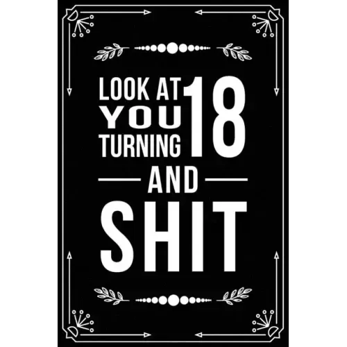Look at You Turning 18 and Shit: Funny birthday gift for 18 year old