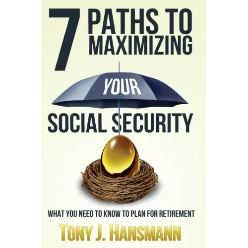 7 Paths to Maximizing Social Security: What You Need to Know to Plan for Retirement