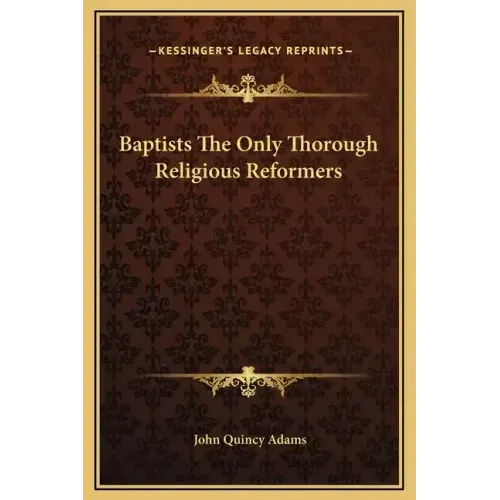 Baptists the Only Thorough Religious Reformers