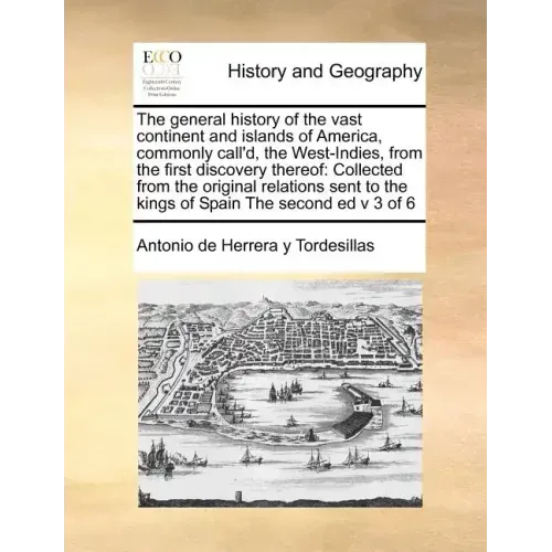 The General History of the Vast Continent and Islands of America, Commonly Call'd, the West-Indies, from the First Discovery Thereof: Collected from t