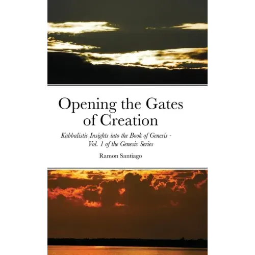 Opening the Gates of Creation: Kabbalistic Insights into the Book of Genesis Vol. 1 of the Genesis Series