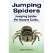 Jumping Spiders. Jumping Spider Pet Owners Guide.