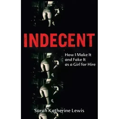 Indecent: How I Make It and Fake It as a Girl for Hire