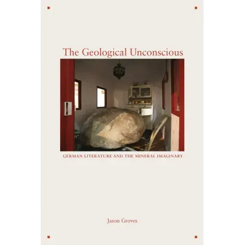 The Geological Unconscious: German Literature and the Mineral Imaginary