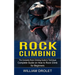 Rock Climbing: The Complete Rock Climbing Guide to Technique (Complete Guide on How to Rock Climb for Beginners)
