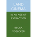 Land Cinema in an Age of Extraction