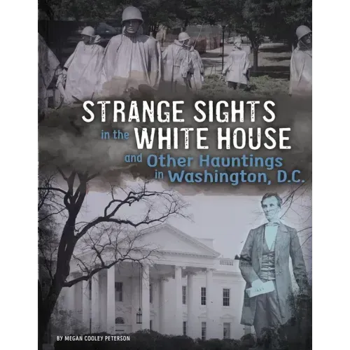 Strange Sights in the White House and Other Hauntings in Washington, D.C.