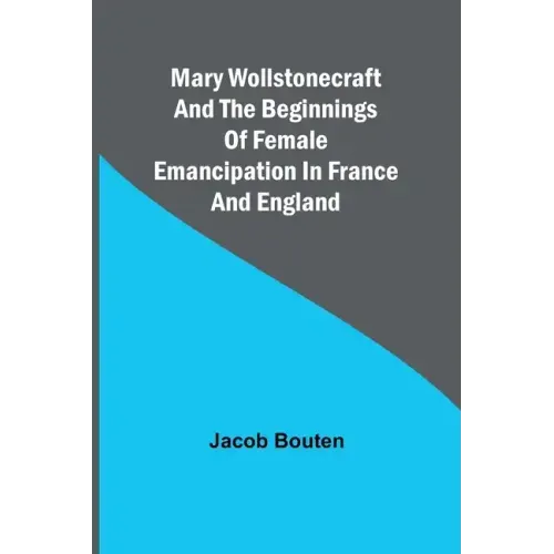 Mary Wollstonecraft and the beginnings of female emancipation in France and England