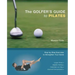 The Golfer's Guide to Pilates: Step-By-Step Exercises to Strengthen Your Game