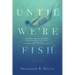 Until We're Fish