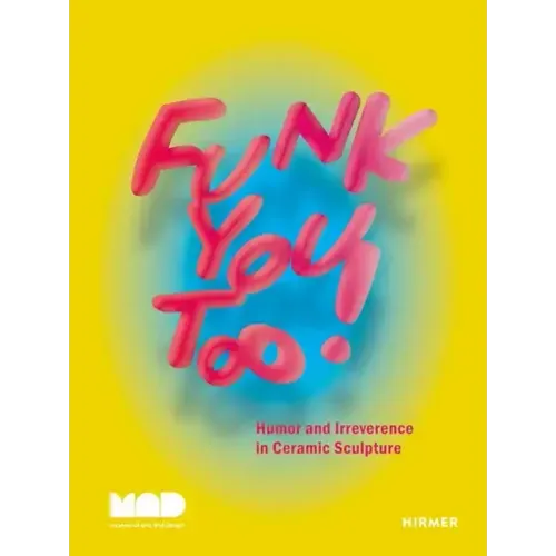Funk You Too!: Humor and Irreverence in Ceramic Sculpture