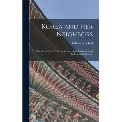 Korea and Her Neighbors: A Narrative of Travel, With an Account of the Vicissitudes and Position of the Country