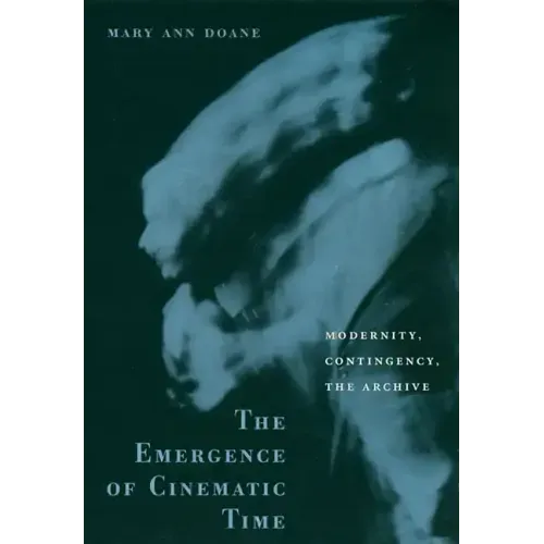The Emergence of Cinematic Time: Modernity, Contingency, the Archive