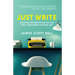 Just Write: Creating Unforgettable Fiction and a Rewarding Writing Life