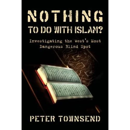 Nothing to Do with Islam?: Investigating the West's Most Dangerous Blind Spot