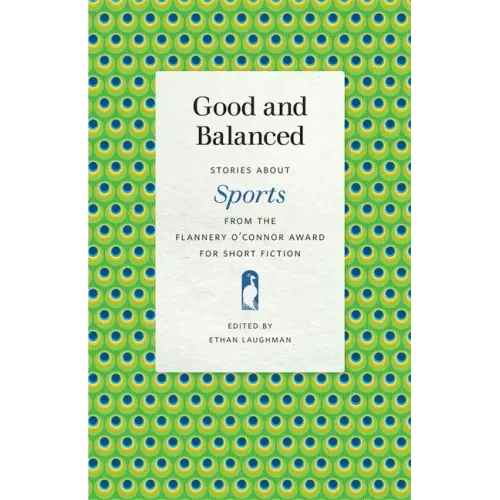 Good and Balanced: Stories about Sports from the Flannery O'Connor Award for Short Fiction