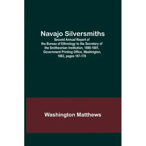 Navajo Silversmiths; Second Annual Report of the Bureau of Ethnology to the Secretary of the Smithsonian Institution, 1880-1881, Government Printing O