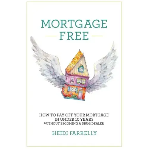 Mortgage Free: How to Pay Off Your Mortgage in Under 10 Years - Without Becoming a Drug Dealer