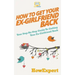 How to Get Your Ex-Girlfriend Back: Your Step-By-Step Guide To Getting Your Ex-Girlfriend Back