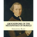 Groundwork of the Metaphysics of Morals, By: Immanuel Kant: translated By: Thomas Kingsmill Abbott (26 March 1829 - 18 December 1913) was an Irish sch