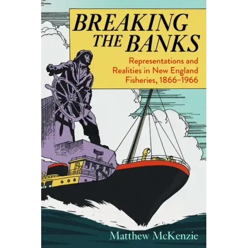 Breaking the Banks: Representations and Realities in New England Fisheries, 1866-1966