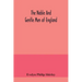 The noble and gentle men of England: or, notes touching the arms and descents of the ancient knightly and gentle houses of England, arranged in their