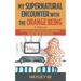 My Supernatural Encounter with the Orange Being: True Stories and Experiences with Unworldly Entities and the Unexplained.