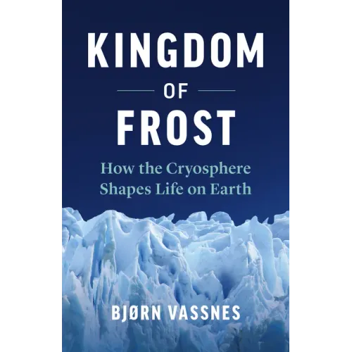 Kingdom of Frost: How the Cryosphere Shapes Life on Earth