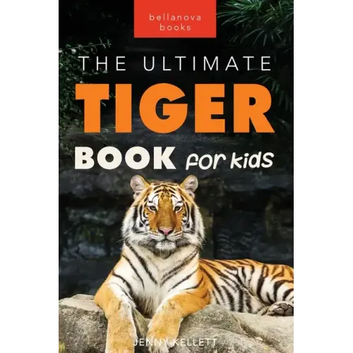 Tigers The Ultimate Tiger Book for Kids: 100+ Roar-some Tiger Facts, Photos, Quiz & More