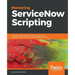 Mastering ServiceNow Scripting
