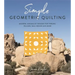 Simple Geometric Quilting: Modern, Minimalist Designs for Throws, Pillows, Wall Decor and More