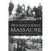 Wounded Knee Massacre: A History from Beginning to End