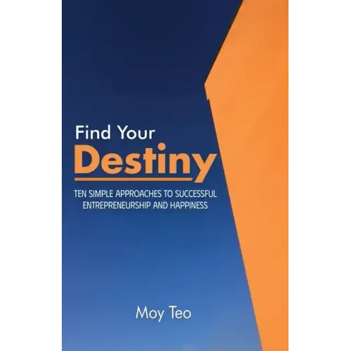 Find Your Destiny: Ten Simple Approaches to Successful Entrepreneurship and Happiness