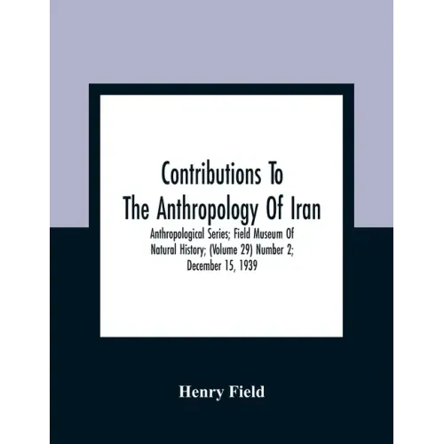 Contributions To The Anthropology Of Iran; Anthropological Series; Field Museum Of Natural History; (Volume 29) Number 2; December 15, 1939