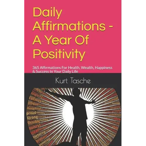 Daily Affirmations - A Year Of Positivity: 365 Affirmations For Health, Wealth, Happiness & Success In Your Daily Life