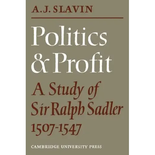 Politics and Profit: A Study of Sir Ralph Sadler 1507 1547