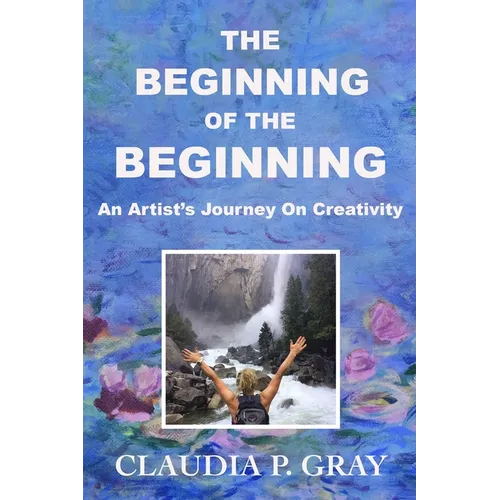 The Beginning of the Beginning: An Artist's Journey On Creativity