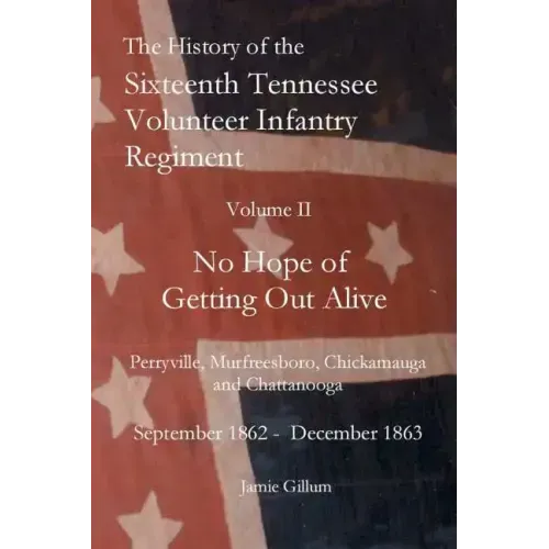 The History of the SixteenthTennessee Volunteer Infantry Regiment: No Hope of Getting Out Alive